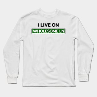 I live on Wholesome Ln Long Sleeve T-Shirt